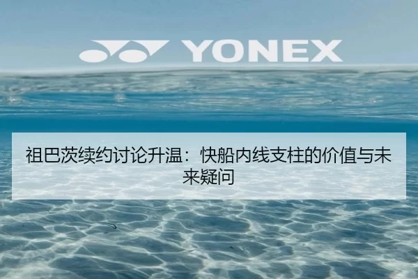 祖巴茨续约讨论升温：快船内线支柱的价值与未来疑问